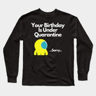 Your Birthday Is Under Quarantine Long Sleeve T-Shirt